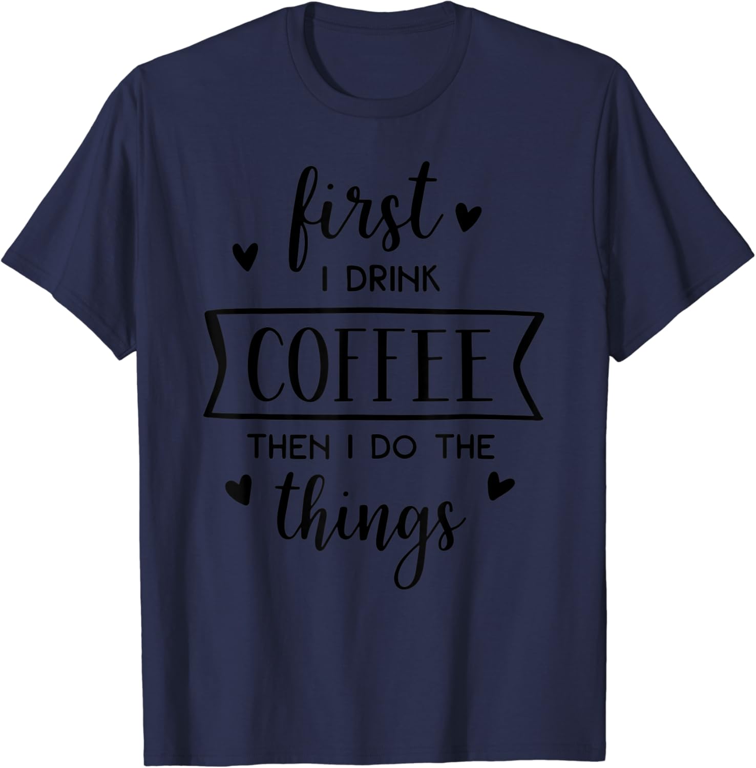 First I Drink Coffee Then I Do The Things Enjoy Coffee Tee TShirt